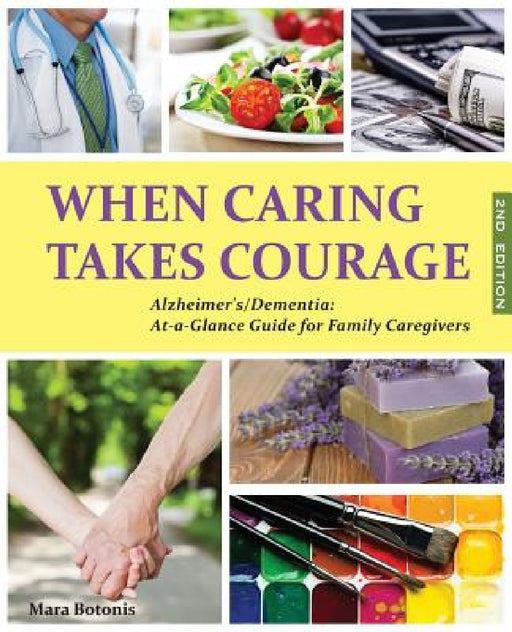 When Caring Takes Courage - Alzheimer's/Dementia: At A Glance Guide for Family Caregivers by Mara Botonis