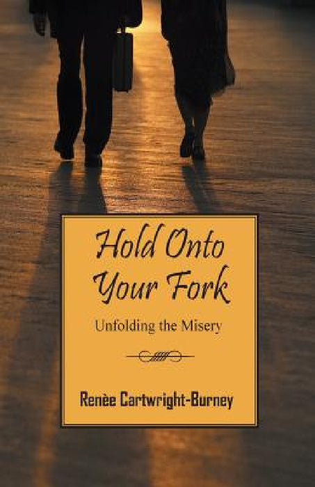Hold Onto Your Fork: Unfolding the Misery by Renèe Cartwright Burney