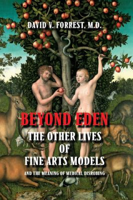Beyond Eden: The Other Lives of Fine Arts Models and the Meaning of Medical Disrobing by David V. Forrest