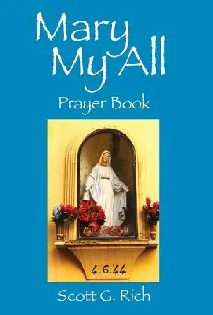 Mary My All: Prayer Book by Scott G. Rich