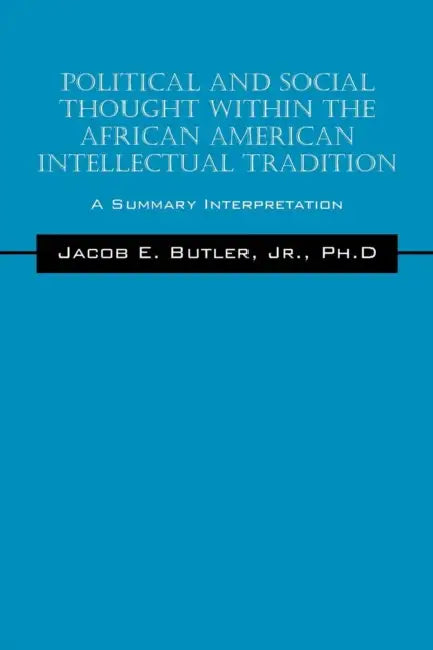 Political and Social Thought Within the African American Intellectual Tradition: A Summary Interpretation by Jr. Butler Jacob E.