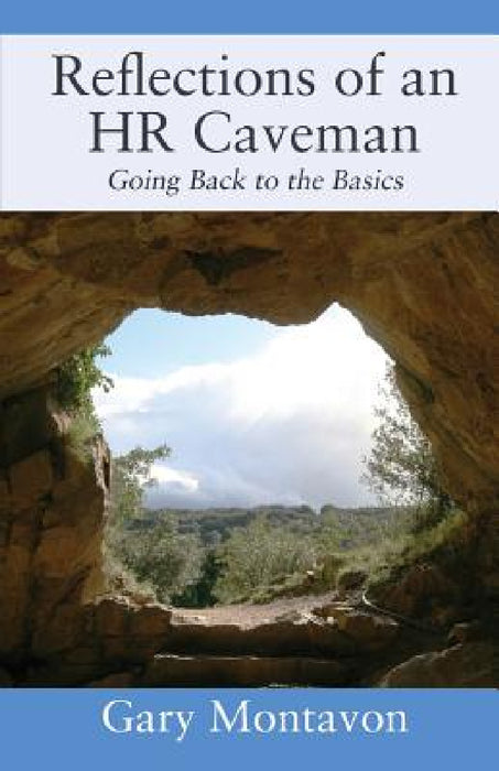 Reflections of an HR Caveman: Going Back to the Basics by Gary Montavon