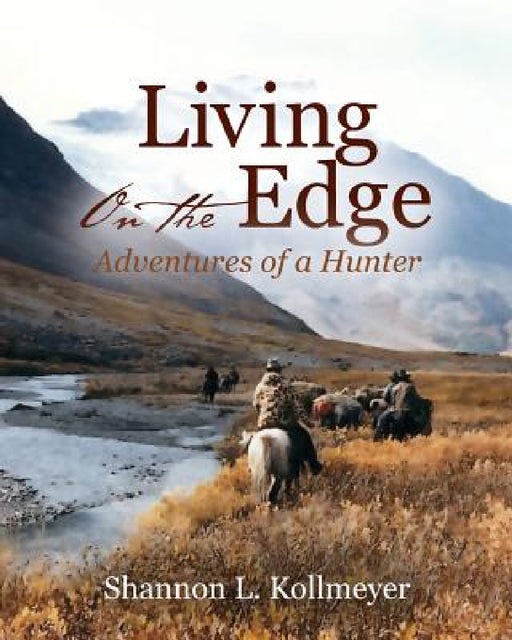 Living on the Edge: Adventures of a Hunter by Shannon L. Kollmeyer