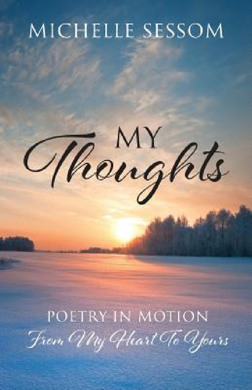 My Thoughts: Poetry In Motion From My Heart To Yours by Michelle Sessom