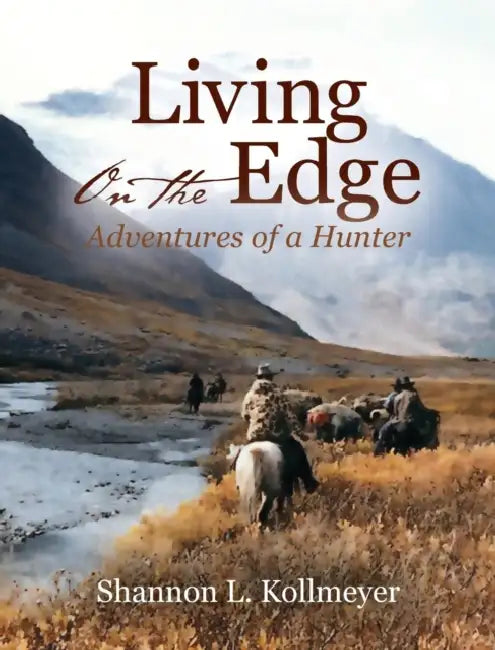 Living on the Edge: Adventures of a Hunter by Shannon L. Kollmeyer