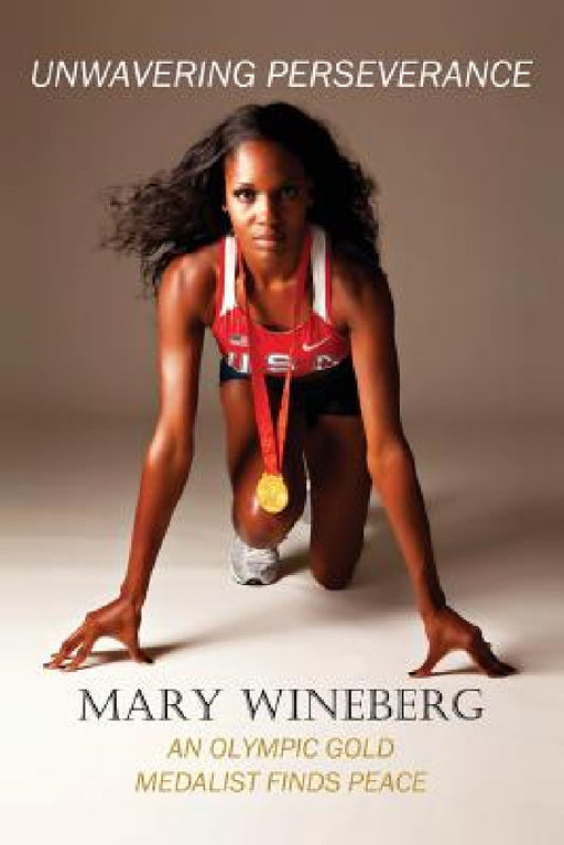 Unwavering Perseverance: An Olympic Gold Medalist Finds Peace by Mary Wineberg