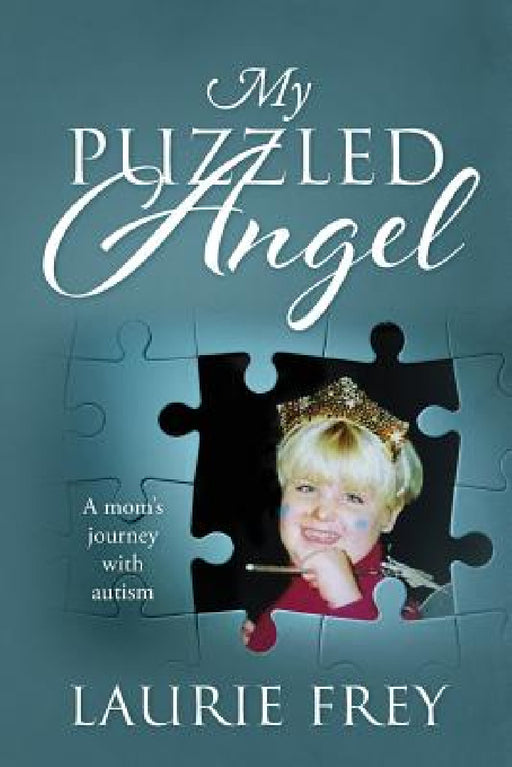 My Puzzled Angel: A mom's journey with autism by Laurie Frey