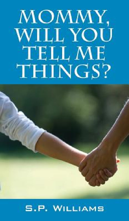 Mommy, Will You Tell Me Things? by S. P. Williams