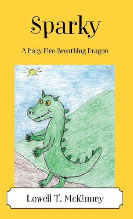 Sparky: A Baby Fire-Breathing Dragon by Lowell T. McKinney
