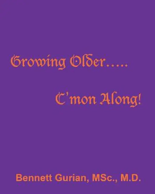 Growing Older..... C'mon Along! by Bennett Gurian Msc