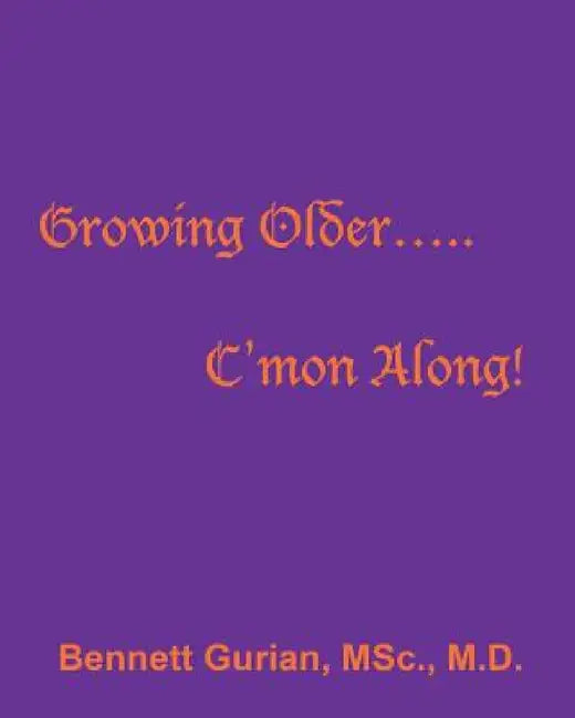 Growing Older..... C'mon Along! by Bennett Gurian Msc