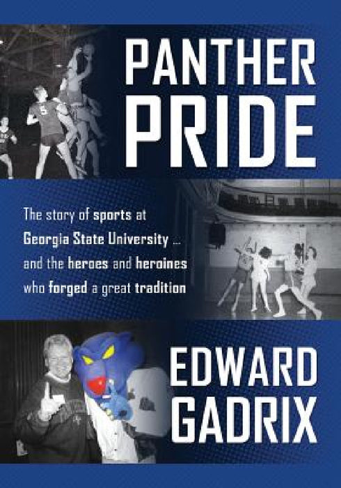 Panther Pride: The story of sports at Georgia State University ... and the heroes and heroines who forged a great tradition by Edward Gadrix