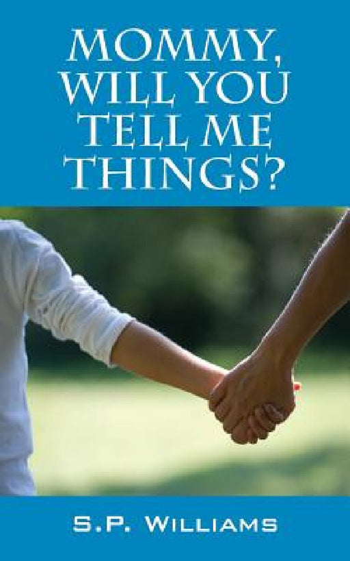 Mommy, Will You Tell Me Things? by S. P. Williams