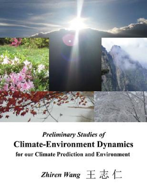 Preliminary Studies of Climate-Environment Dynamics for our Climate Prediction and Environment by Zhiren Wang