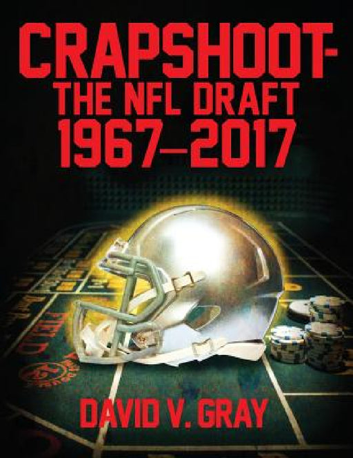 Crapshoot-The NFL Draft: 1967-2017 by David V. Gray