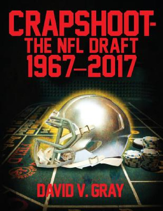 Crapshoot-The NFL Draft: 1967-2017 by David V. Gray