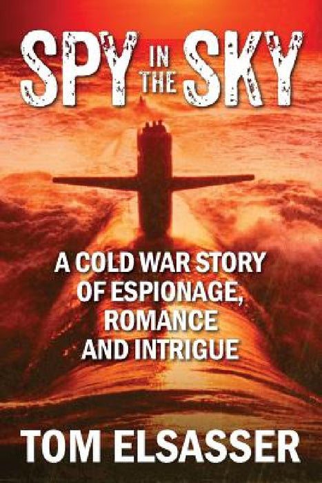 Spy in the Sky: A Cold War Story of Espionage, Romance and Intrigue by Tom Elsasser
