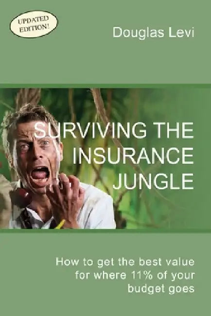 Surviving the Insurance Jungle: How to get the best value for where 11% of your budget goes by Douglas Levi