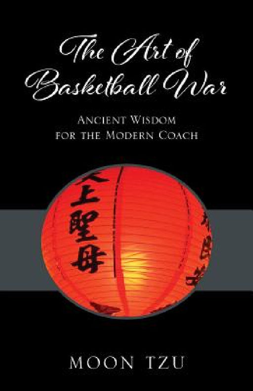 The Art of Basketball War: Ancient Wisdom for the Modern Coach by Moon Tzu