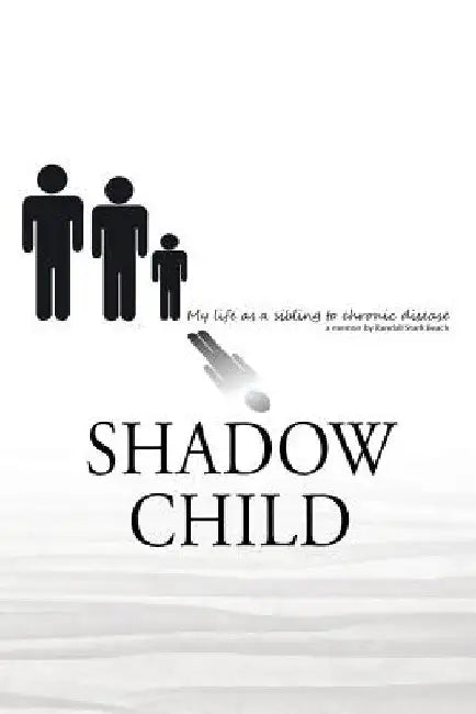 Shadow Child: My Life As A Sibling To Chronic Disease by Randall S. Beach