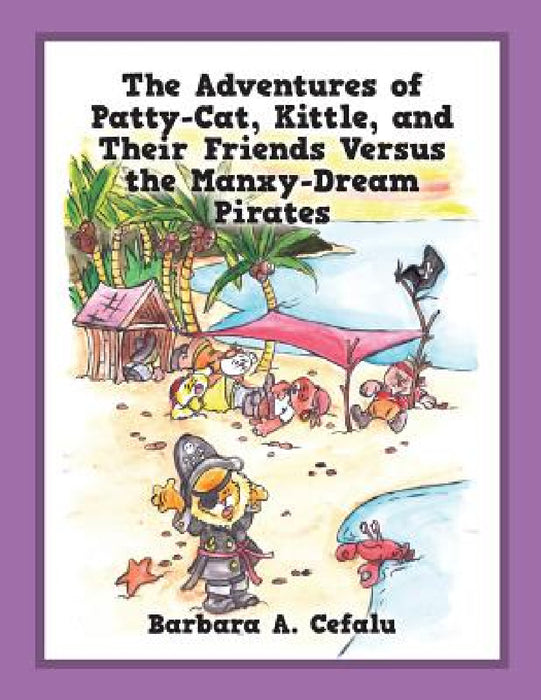 The Adventures of Patty-Cat, Kittle, and Their Friends Versus the Manxy-Dream Pirates by Barbara A. Cefalu