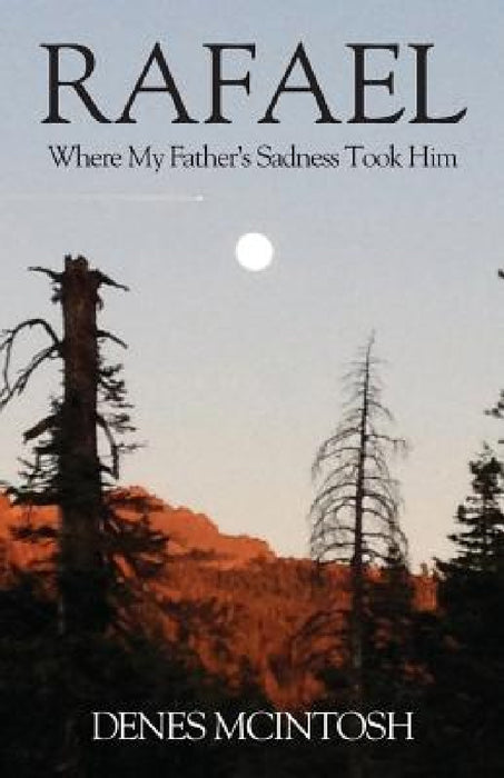 Rafael: Where My Father's Sadness Took Him by Denes McIntosh