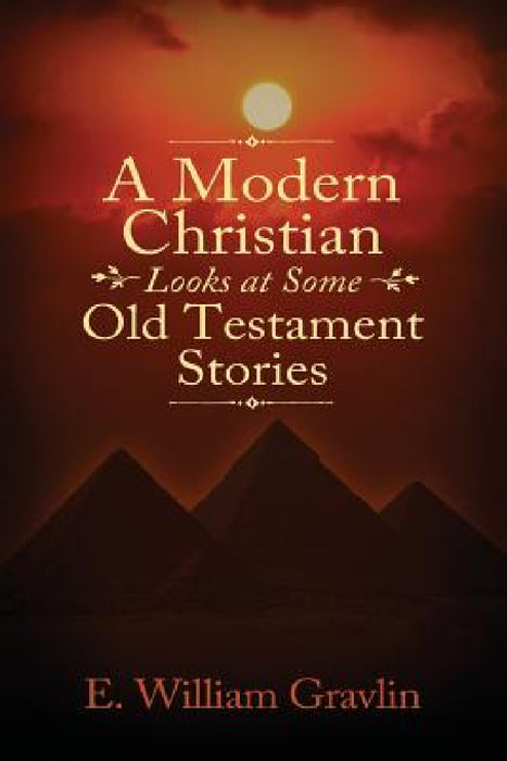 A Modern Christian Looks at Some Old Testament Stories by E. William Gravlin