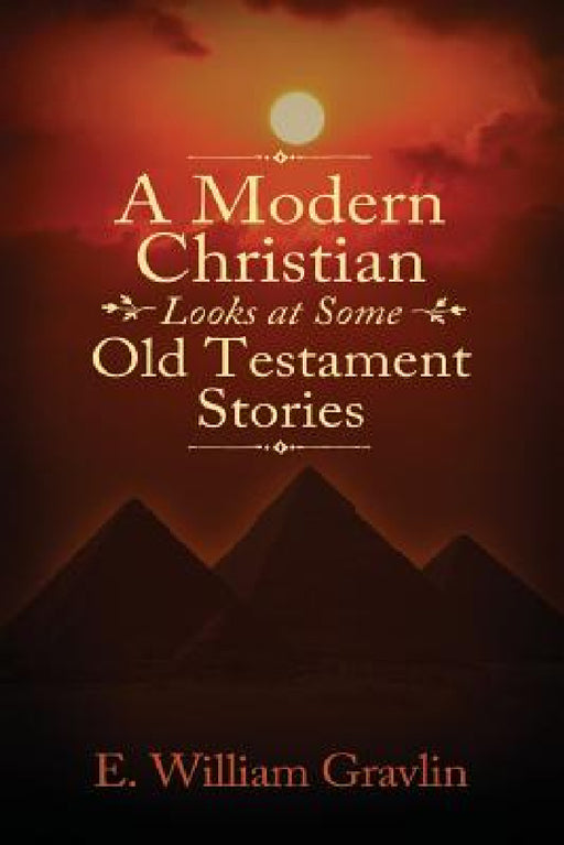 A Modern Christian Looks at Some Old Testament Stories by E. William Gravlin