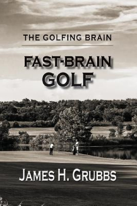 The Golfing Brain: Fast-Brain Golf by James H. Grubbs