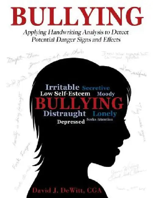 Bullying: Applying Handwriting Analysis to Detect Potential Danger Signs and Effects by David J. DeWitt Cga