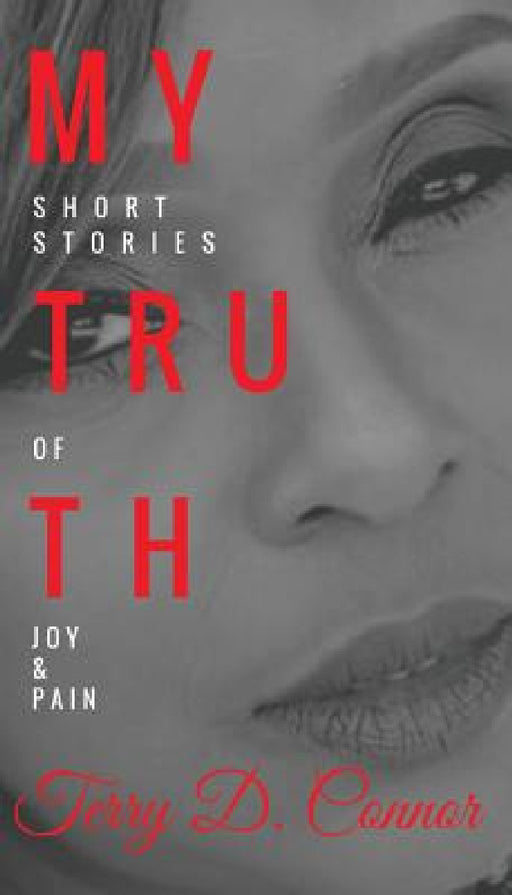 My Truth: Short Stories of Joy & Pain by Terry D. Connor