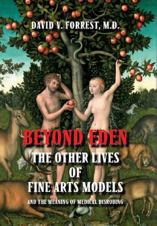 Beyond Eden: The Other Lives of Fine Arts Models and the Meaning of Medical Disrobing by David V. Forrest