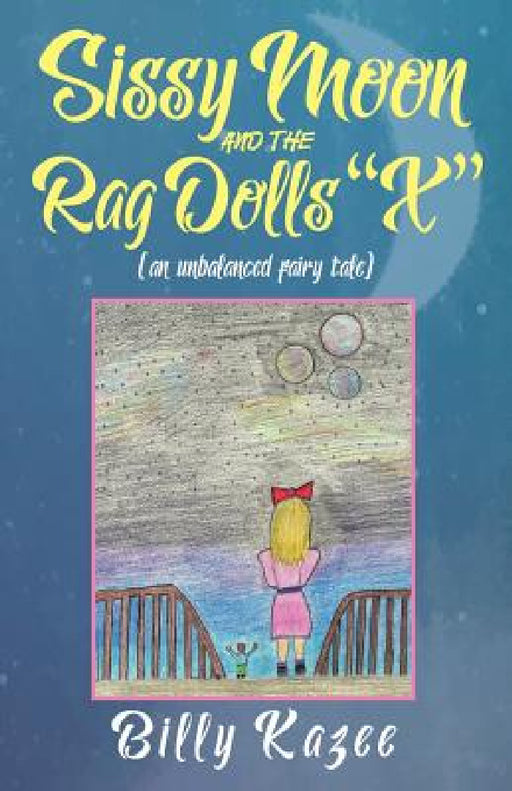 Sissy Moon and the Rag Dolls "X": (an unbalanced fairy tale) by Billy Kazee