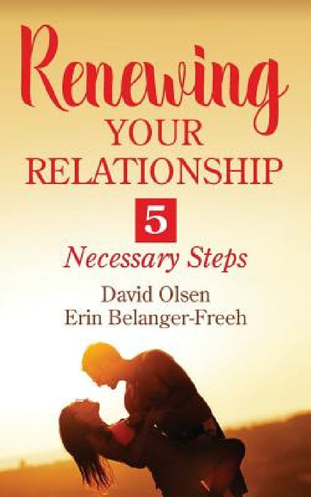 Renewing Your Relationship: 5 Necessary Steps by David Olsen, Erin Belanger-Freeh