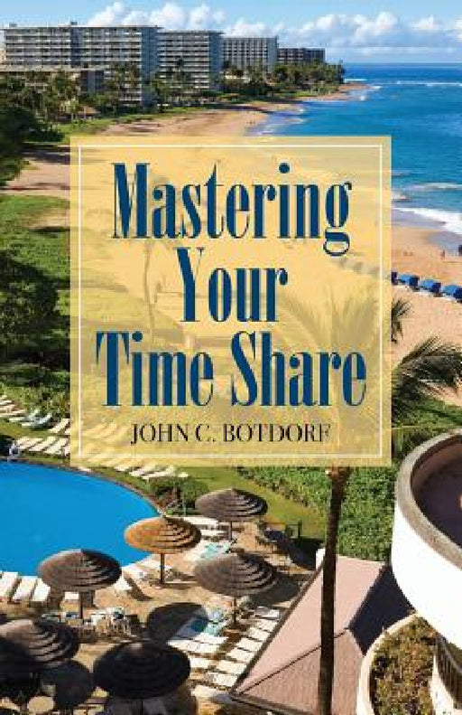 Mastering Your Time Share by John C. Botdorf