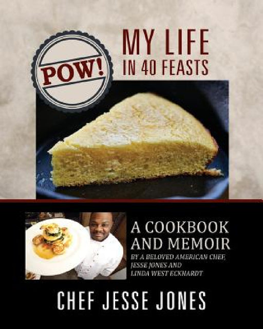 POW! My Life in 40 Feasts: A Cookbook and Memoir by a Beloved American Chef, Jesse Jones and Linda West Eckhardt by Chef Jesse Jones