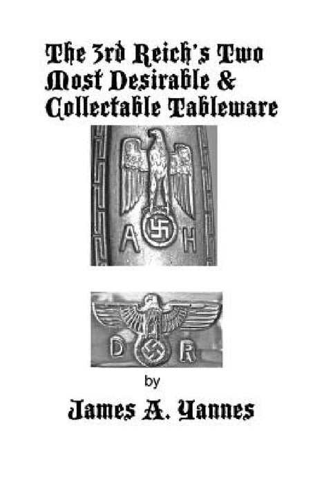 The 3rd Reich's Two Most Desirable & Collectable Tableware by James a. Yannes