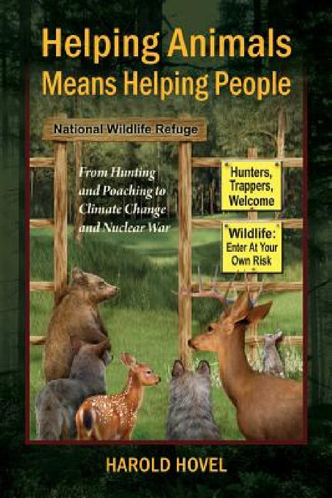 Helping Animals Means Helping People: From Hunting and Poaching to Climate Change and Nuclear War by Harold Hovel