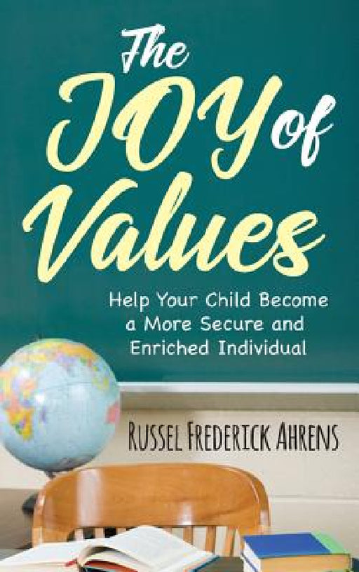 The JOY of VALUES: Help Your Child Become a More Secure and Enriched Individual by Russel Frederick Ahrens