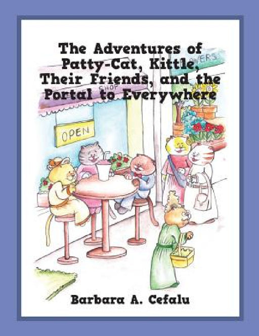 The Adventures of Patty-Cat, Kittle, Their Friends and the Portal to Everywhere by Barbara A. Cefalu