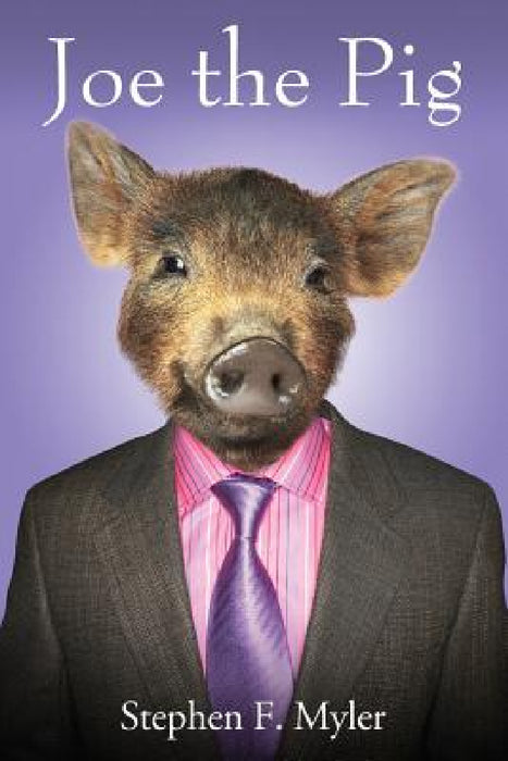 Joe the Pig by Stephen F. Myler