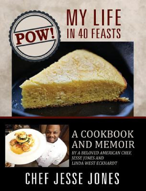 POW! My Life in 40 Feasts: A Cookbook and Memoir by a Beloved American Chef, Jesse Jones and Linda West Eckhardt by Chef Jesse Jones