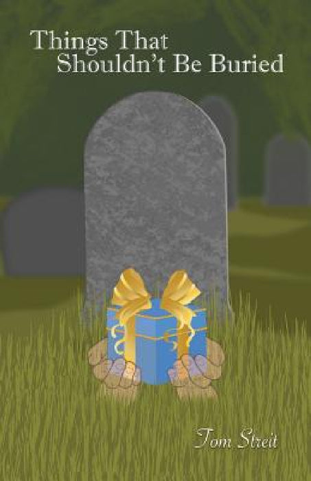 Things That Shouldn't Be Buried by Tom Streit