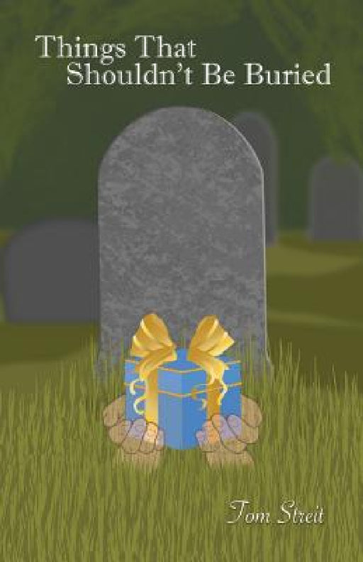 Things That Shouldn't Be Buried by Tom Streit