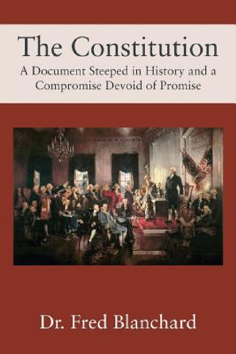 The Constitution: A Document Steeped in History and a Compromise Devoid of Promise by Fred Blanchard