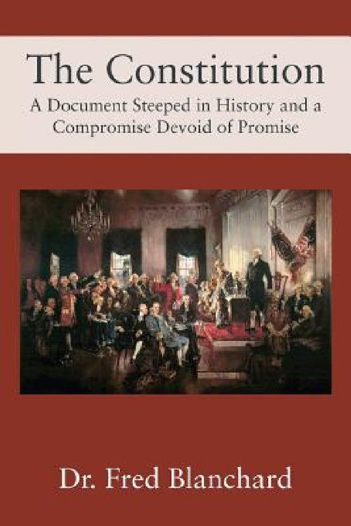 The Constitution: A Document Steeped in History and a Compromise Devoid of Promise by Fred Blanchard