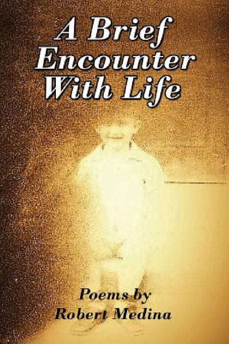 A Brief Encounter With Life by Robert Medina