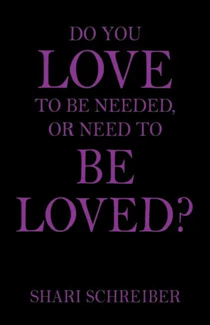 Do You Love to Be Needed, or Need to Be Loved? by Shari Schreiber