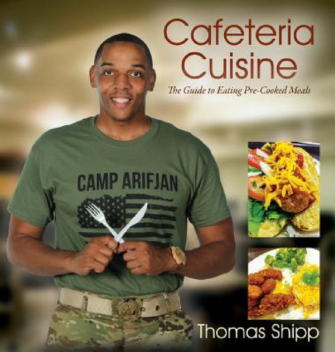 Cafeteria Cuisine: The Guide to Eating Pre-Cooked Meals by Thomas Shipp