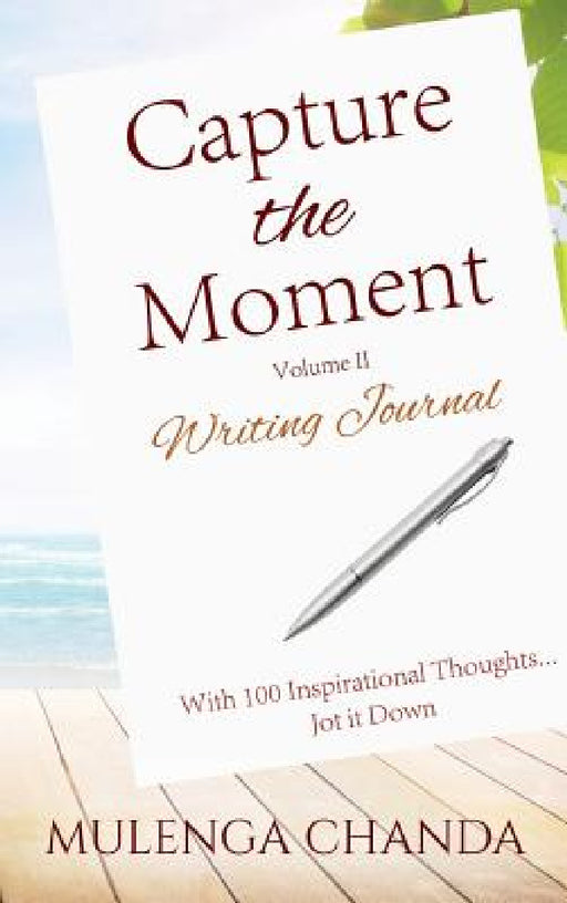 Capture the Moment: Writing Journal Volume II - With 100 Inspirational Thoughts....Jot it Down by Mulenga Chanda